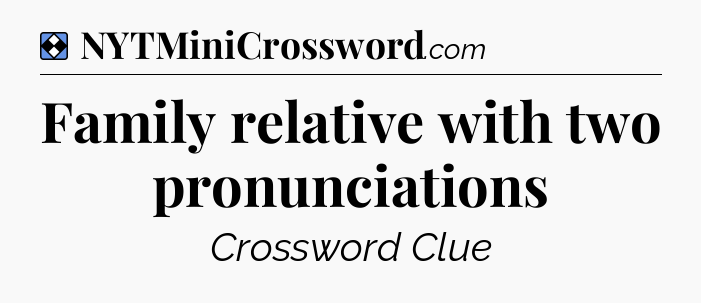 Solution: Family relative with two pronunciations - NYT Mini Crossword