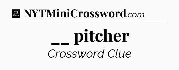 __ pitcher - LA Times Crossword