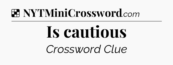 Solution: Is cautious - NYT Crossword
