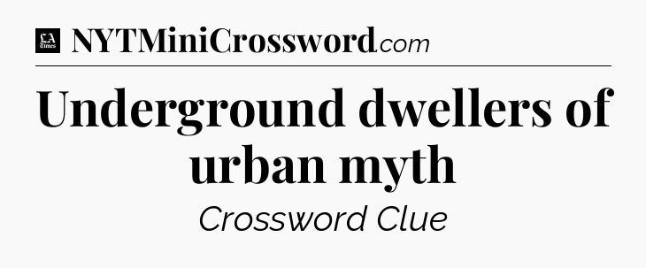 Underground dwellers of urban myth - LA Times Crossword