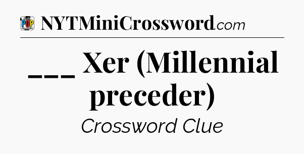 ___ Xer (Millennial preceder) Crossword Clue