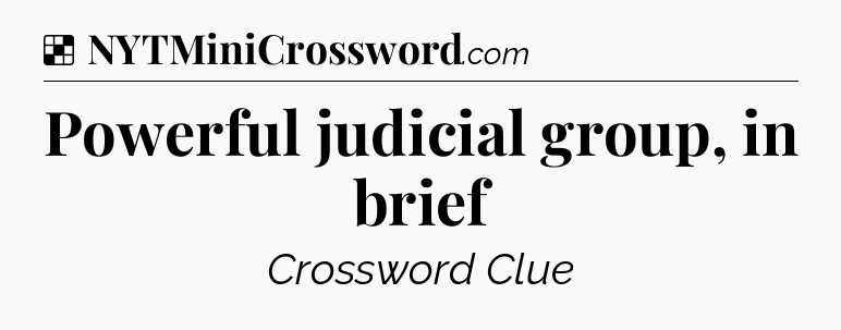 Solution: Powerful judicial group, in brief - NYT Crossword