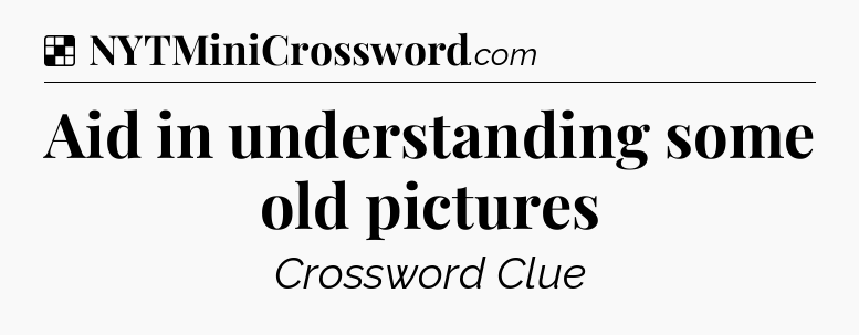 Solution: Aid in understanding some old pictures - NYT Crossword