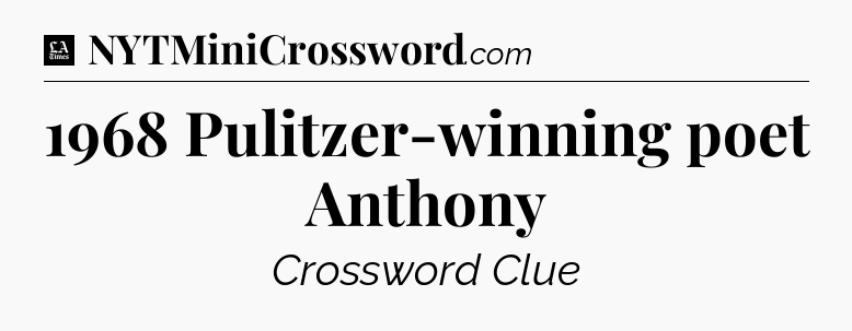 1968 Pulitzer-winning poet Anthony - LA Times Crossword