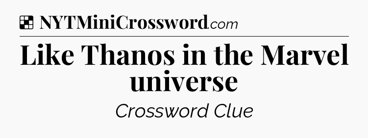 Solution: Like Thanos in the Marvel universe - NYT Crossword