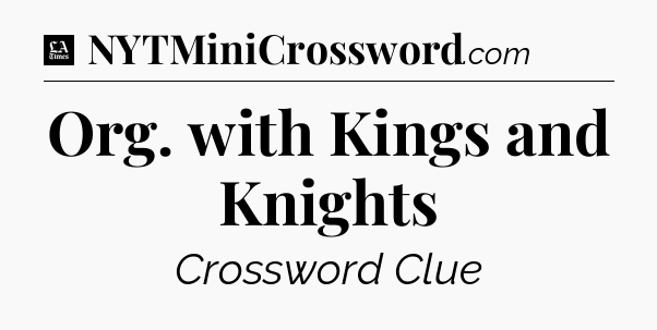 Org. with Kings and Knights - LA Times Crossword