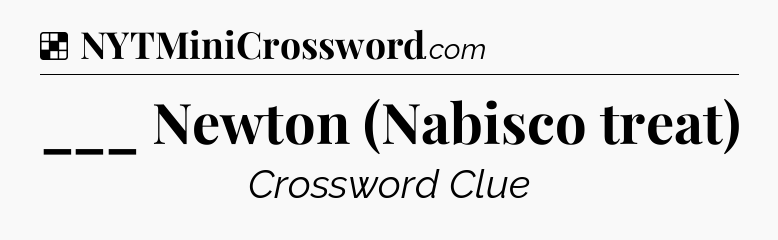 Solution: ___ Newton (Nabisco treat) - NYT Crossword