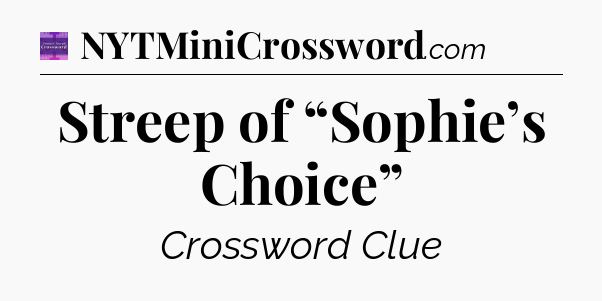 Streep of “Sophie’s Choice” - Thomas Joseph Crossword