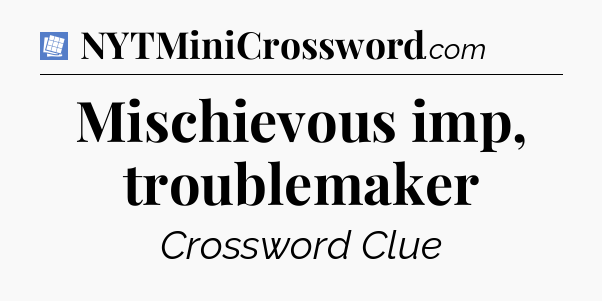 Mischievous imp, troublemaker Puzzle Page Crossword Clue
