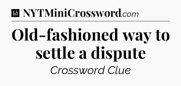 Old-fashioned way to settle a dispute - LA Times Crossword