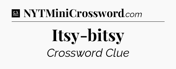 Itsy-bitsy - LA Times Crossword