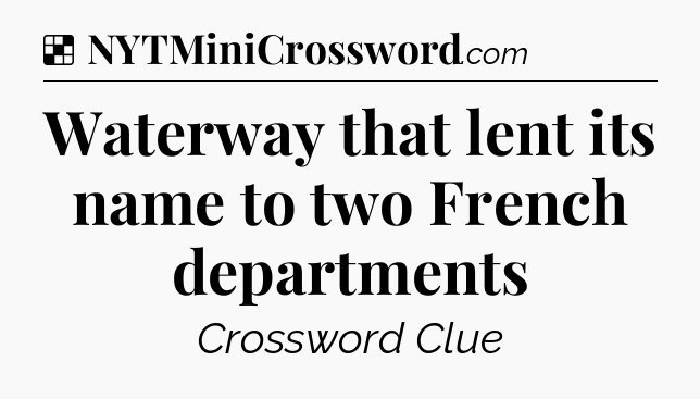 Solution: Waterway that lent its name to two French departments - NYT Crossword