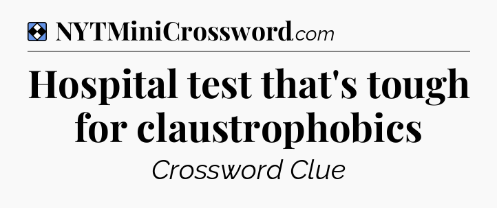 Solution: Hospital test that's tough for claustrophobics - NYT Mini Crossword