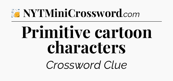 Primitive cartoon characters - 7 Little Words