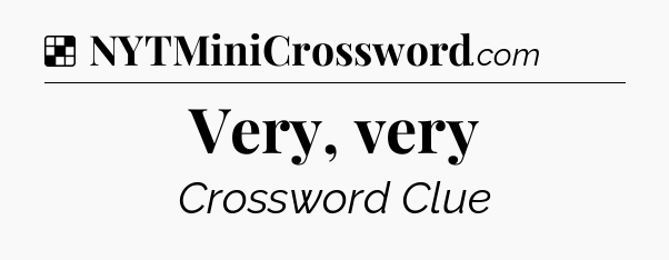 Solution: Very, very - NYT Crossword