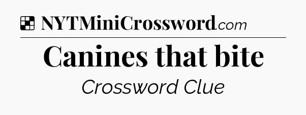 Solution: Canines that bite - NYT Crossword
