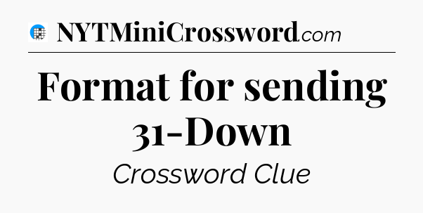 Format for sending 31-Down Crossword Clue
