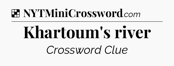 Solution: Khartoum's river - NYT Crossword