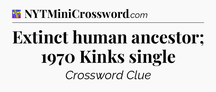 Extinct human ancestor; 1970 Kinks single Codycross