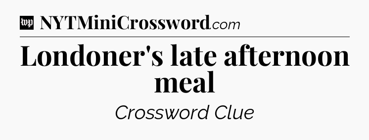 Londoner's late afternoon meal Crossword Clue