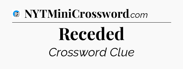 Receded Crossword Clue