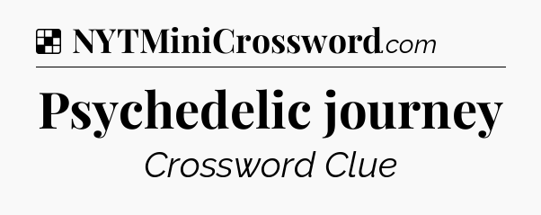 Solution: Psychedelic journey - NYT Crossword