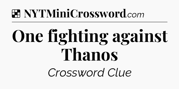 Solution: One fighting against Thanos - NYT Crossword
