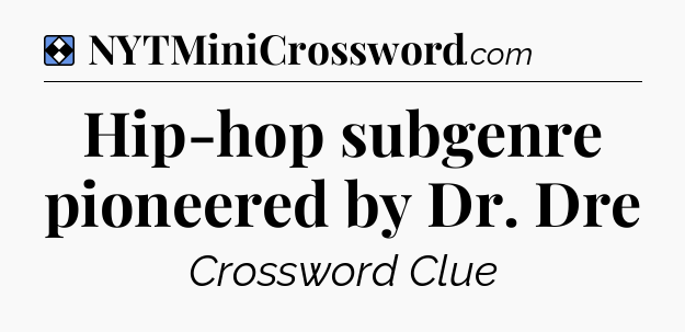 Solution: Hip-hop subgenre pioneered by Dr. Dre - NYT Mini Crossword