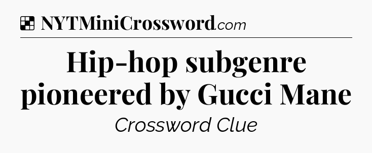 Solution: Hip-hop subgenre pioneered by Gucci Mane - NYT Crossword