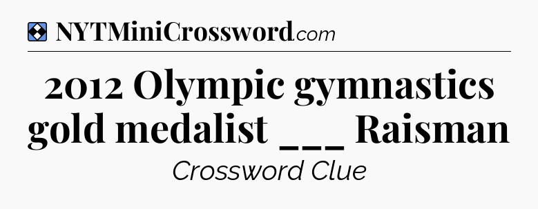 Solution: 2012 Olympic gymnastics gold medalist ___ Raisman - NYT Mini Crossword