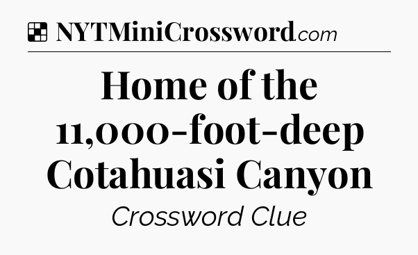 Solution: Home of the 11,000-foot-deep Cotahuasi Canyon - NYT Crossword