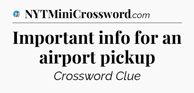 Important info for an airport pickup Crossword Clue