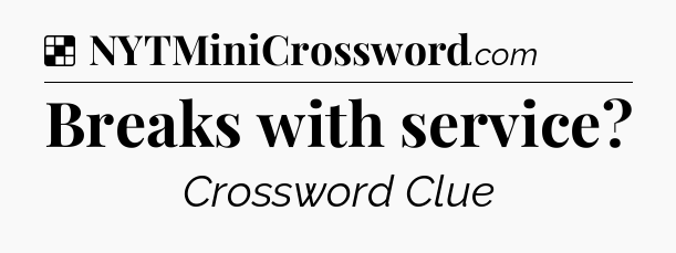 Solution: Breaks with service - NYT Crossword