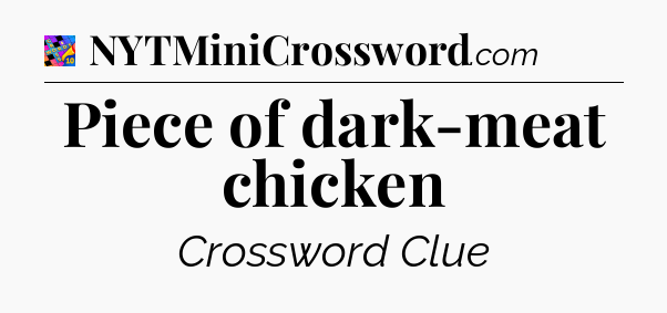 Piece of dark-meat chicken Crossword Clue