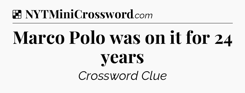 Solution: Marco Polo was on it for 24 years - NYT Crossword