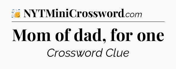 Mom of dad, for one - 7 Little Words