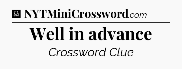 Well in advance - LA Times Crossword