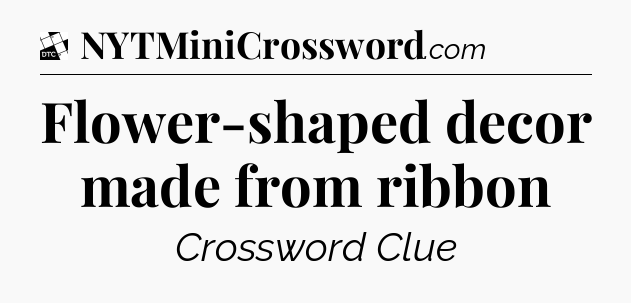 Flower-shaped decor made from ribbon - Daily Themed Classic Crossword