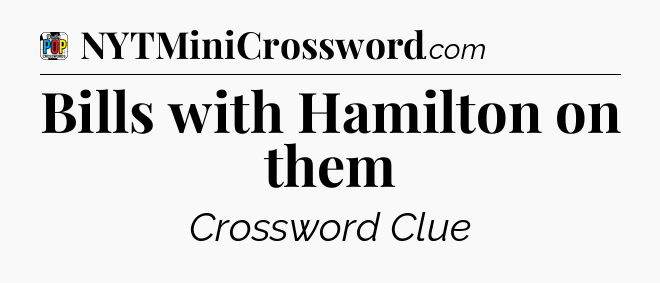 Bills with Hamilton on them Crossword Clue
