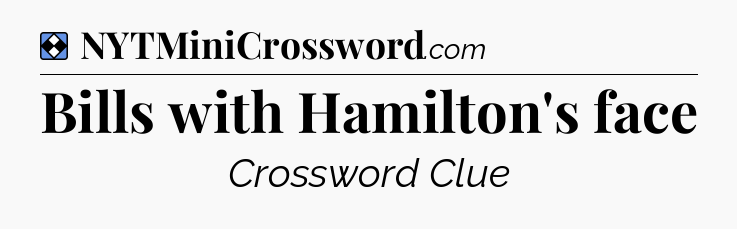 Solution: Bills with Hamilton's face - NYT Mini Crossword