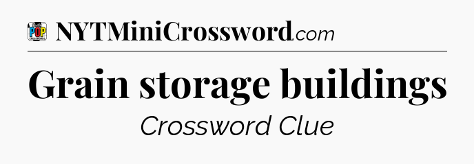Grain storage buildings Crossword Clue