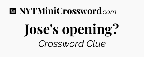 Jose's opening - LA Times Crossword
