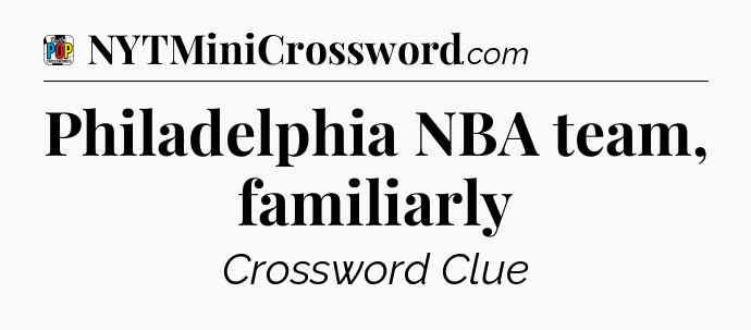 Philadelphia NBA team, familiarly Crossword Clue