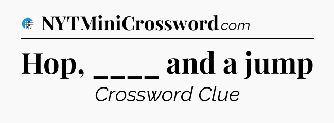 Hop, ____ and a jump Crossword Clue
