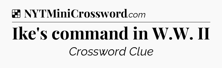 Solution: Ike's command in W.W. II - NYT Crossword