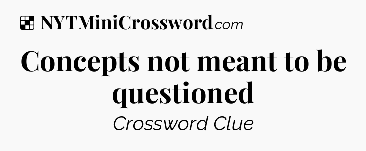 Solution: Concepts not meant to be questioned - NYT Crossword