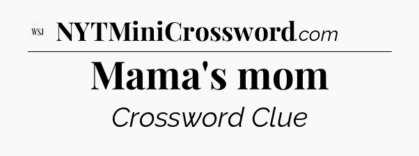 Mama's mom - WSJ Crossword