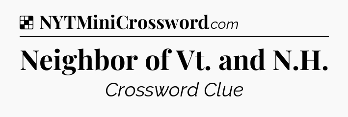 Solution: Neighbor of Vt. and N.H - NYT Crossword