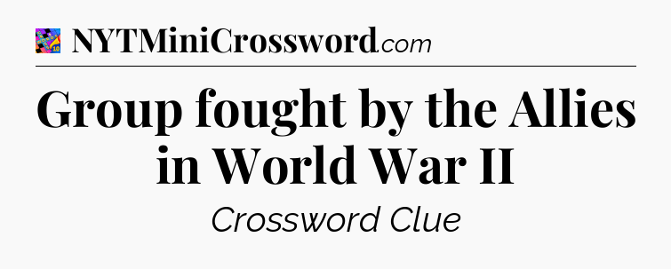 Group fought by the Allies in World War II Crossword Clue