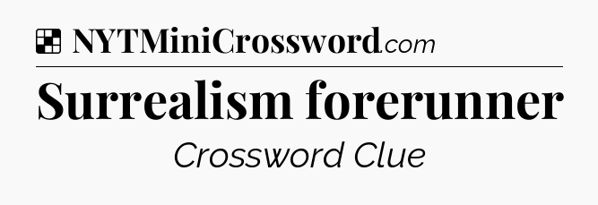 Solution: Surrealism forerunner - NYT Crossword